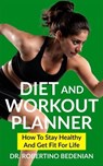 Diet and Workout Planner: How to Stay Healthy and Get Fit for Life - Dr. Robertino Bedenian - 9798224585656