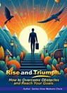 Rise and Triumph. How to Overcome Obstacles and Reach Your Goals. - Santos Omar Medrano Chura - 9798224591633