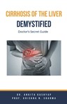 Cirrhosis Of The Liver Demystified - Ankita Kashyap ; Krishna N. Sharma - 9798224596522