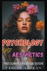 Psychology of Aesthetics - The Comprehensive Guide - Viruti Shivan - 9798224614363