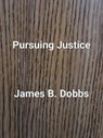 Pursuing Justice - James Dobbs - 9798224636617