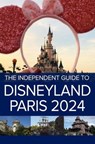 The Independent Guide to Disneyland Paris 2024 - Independent Guidebooks - 9798224637911