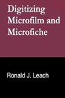 Digitizing Microfilm and Microfiche - Ronald J. Leach - 9798224660889