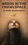 Weeds in the Crawlspace - Rory Wilson Smith ; rory smith - 9798224666546