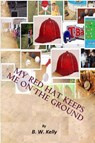 My Red Hat Keeps Me On the Ground - Brian Kelly ; B. W. Kelly - 9798224667079