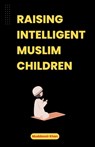 Raising Intelligent Muslim Children - Muddassir Khan - 9798224688227