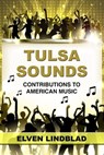 Tulsa Sounds: Contributions to American Music - Elven Lindblad - 9798224689323