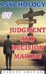 Psychology of Judgment and Decision Making - The Comprehensive Guide - VIRUTI SHIVAN - 9798224702176
