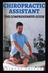 Chiropractic Assistant - The Comprehensive Guide - Viruti Shivan - 9798224704767