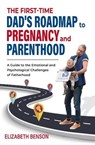 The First-Time Dad's Roadmap to Pregnancy and Parenthood: A Guide to the Emotional and Psychological Challenges of Fatherhood - Elizabeth Benson - 9798224751433