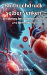 Bluthochdruck selber senken, Ernährung bei Bluthochdruck und Behandlung - Sandra Schulz - 9798224775354