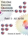 The One English Grammar Handbook: Part 1 - A1 to B1 - Daniel B. Smith - 9798224779437