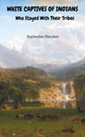 White Captives of Indians Who Stayed With Their Tribes - Katherine Fletcher - 9798224799510