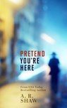 Pretend You're Here - A. R. Shaw - 9798224799831