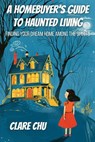 A Homebuyer’s Guide to Haunted Living: Finding Your Dream Home Among the Spirits - Clare Chu - 9798224822669