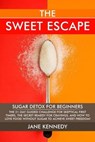 The Sweet Escape - Sugar Detox for Beginners: The 21-Day Guided Challenge for Skeptical First-Timers, The Secret Remedy for Cravings, and How to Love Food Without Sugar to Achieve Sweet Freedom! - Jane Kennedy - 9798224830336