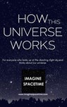 How This Universe Works - www.imaginespacetime.com - 9798224832828