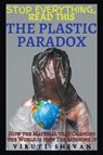The Plastic Paradox - How the Material that Changed the World is Now Threatening It - Viruti Shivan - 9798224846429