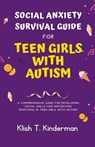 Social Anxiety Survival Guide for Teen Girls with Autism - Klish T. Kinderman - 9798224851669