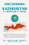 Discovering Kazakhstan - William Jones - 9798224854653