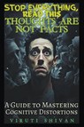 Thoughts are Not Facts - A Guide to Mastering Cognitive Distortions - Viruti Satyan Shivan - 9798224865055