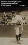 The Most Interesting People in Sports (Mostly Baseball): 275 Anecdotes - David Bruce - 9798224877553