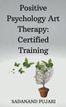 Positive Psychology Art Therapy - Sadanand Pujari - 9798224881116