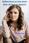 Reflections on the Dark Side of Human Nature - C. P. Kumar - 9798224895939