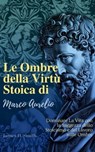 Le Ombre della Virtù Stoica di Marco Aurelio - James H. Smith - 9798224896721