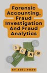 Forensic Accounting, Fraud Investigation And Fraud Analytics - Adil Khan - 9798224915590