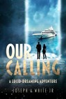 Our Calling: A Lucid Dreaming Adventure - Joseph A White Jr - 9798224926565