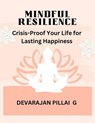 Mindful Resilience: Crisis-Proof Your Life for Lasting Happiness - DEVARAJAN PILLAI G - 9798224935000