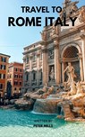 Travel To Rome Italy - Peter Mills - 9798224936335