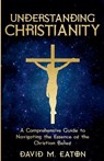 Understanding Christianity - David M. Eaton - 9798224945283