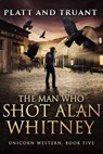 The Man Who Shot Alan Whitney - Johnny B. Truant ; Sean Platt - 9798224969050