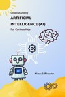 Understanding Artificial Intelligence (AI) For Curious Kids - Alireza Saffarzadeh - 9798224973828