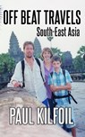 Off Beat Travels: South-East Asia - Paul Kilfoil - 9798227003058