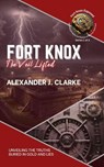 Fort Knox: The Veil Lifted: Unveiling the Truths Buried in Gold and Lies - Alexander J. Clarke - 9798227047441