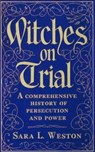 Witches On Trial: A Comprehensive History Of Persecution And Power - Sara L. Weston - 9798227061201
