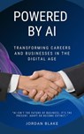 Powered by AI: Transforming Careers and Businesses in the Digital Age - Jordan Blake - 9798227105776