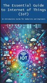 The Essential Guide to Internet of Things (IoT) - Engineer's Essentials - 9798227114099