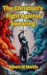 The Christian's Fight Against Swearing. - Albert M Martin - 9798227152435