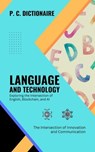 Language and Technology-Exploring the Intersection of English, Blockchain, and AI: The Intersection of Innovation and Communication - P. C. Dictionaire - 9798227160515