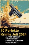 10 Perfekte Krimis Juli 2024 - Alfred Bekker ; Franklin Donovan ; Pete Hackett ; Thomas West - 9798227197047
