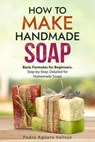 How to Make Handmade Soap - Pedro Agüero Vallejo - 9798227212917