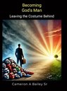 Becoming God’s Man - Cameron A Bailey Sr - 9798227217325