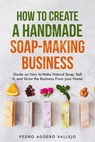 How to Create a Hand-made Soap-Making Business - Pedro Agüero Vallejo - 9798227265395