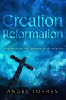 Creation Reformation: Returning to the Authority of Genesis - Angel Torres - 9798227269263
