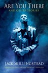 Are You There and Other Stories - Jack Skillingstead - 9798227301031