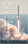 Up In Smoke - The Life Cycles of Elon Musk - Neil Francis Killion - 9798227303424
